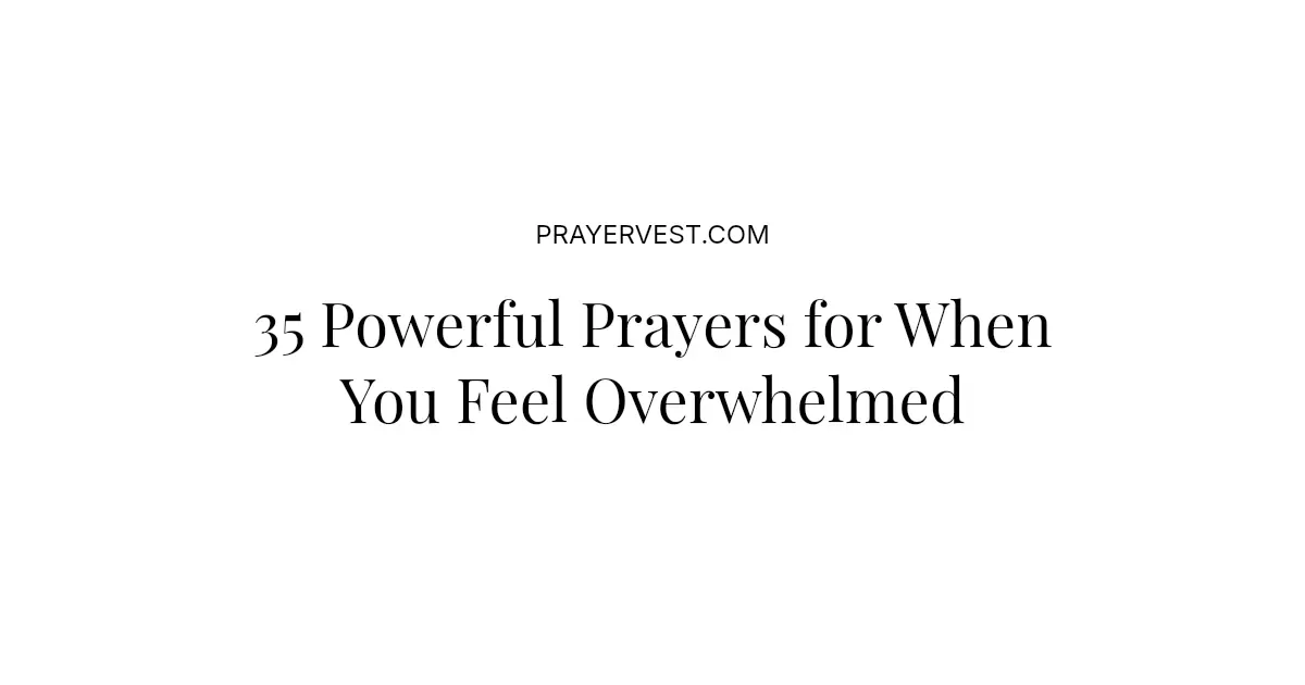 35 Powerful Prayers for When You Feel Overwhelmed 2026