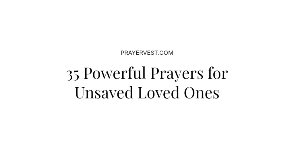 35 Powerful Prayers for Unsaved Loved Ones