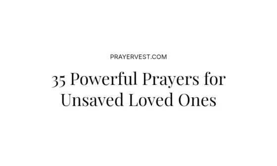 35 Powerful Prayers for Unsaved Loved Ones