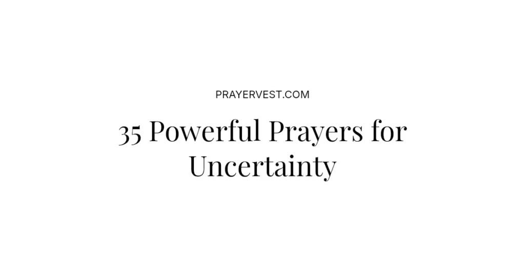 35 Powerful Prayers for Uncertainty