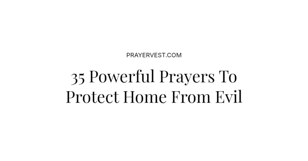35 Powerful Prayers To Protect Home From Evil