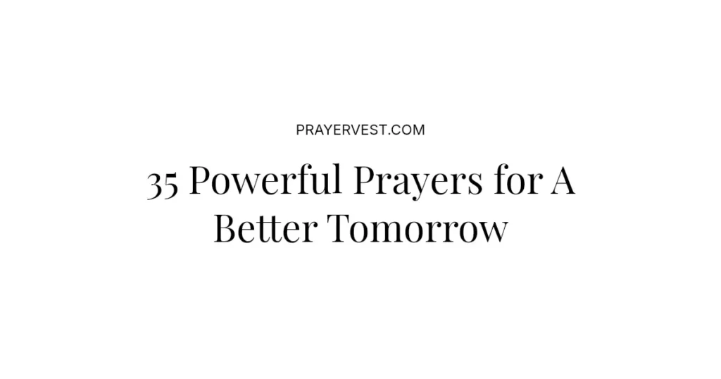 35 Powerful Prayers for A Better Tomorrow