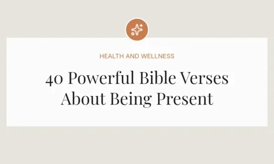40 Powerful Bible Verses About Being Present