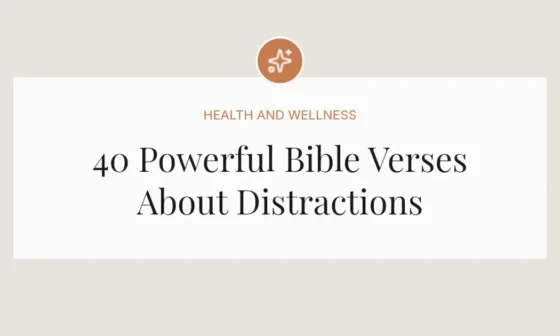 40 Powerful Bible Verses About Distractions