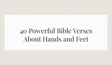 40 Powerful Bible Verses About Hands and Feet