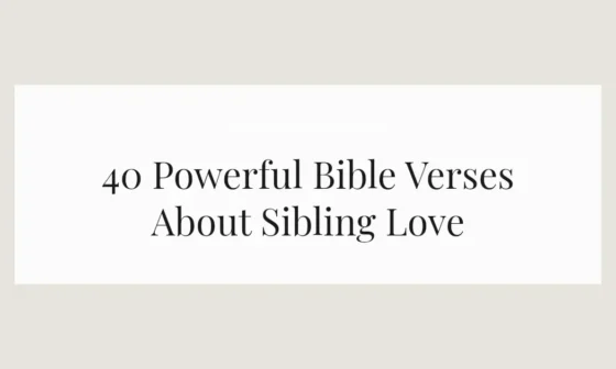 40 Powerful Bible Verses About Sibling Love