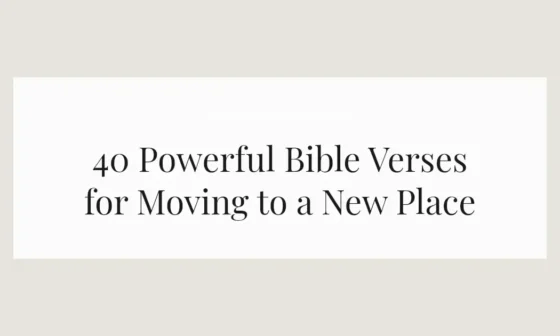 40 Powerful Bible Verses for Moving to a New Place
