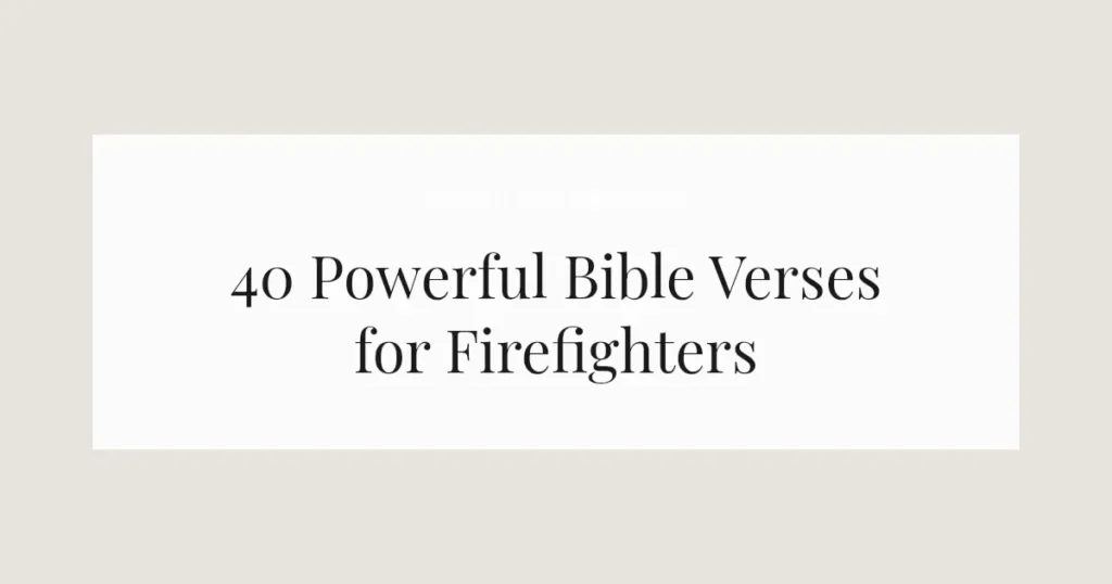 40 Powerful Bible Verses for Firefighters