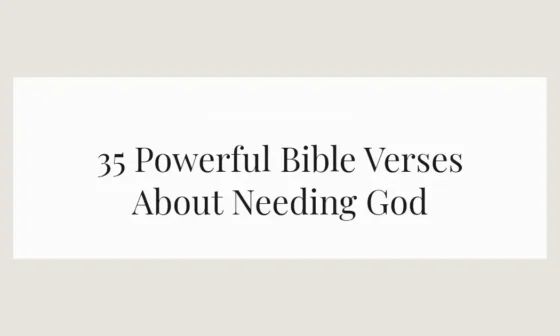 35 Powerful Bible Verses About Needing God