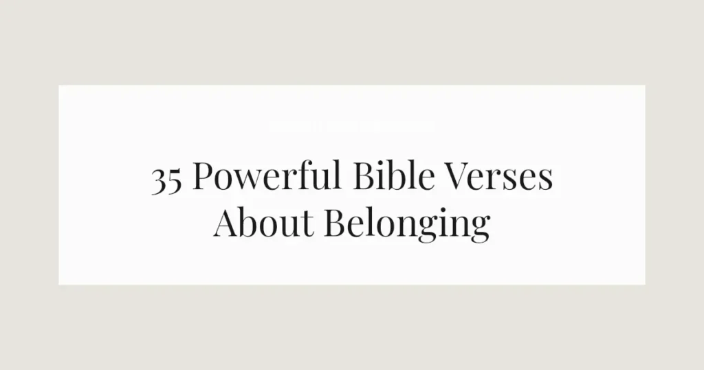 35 Powerful Bible Verses About Belonging