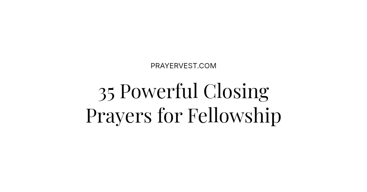 35 Powerful Closing Prayers for Fellowship 2026