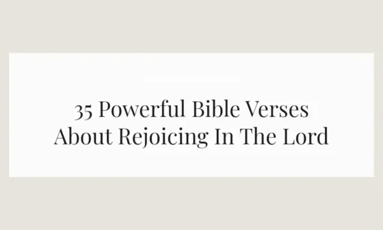 35 Powerful Bible Verses About Rejoicing In The Lord