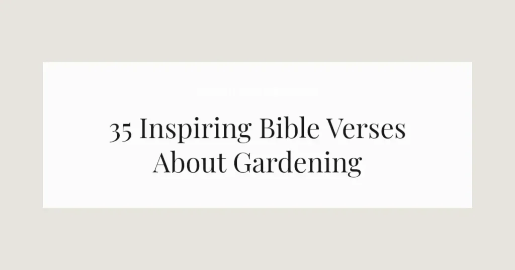 35 Inspiring Bible Verses About Gardening