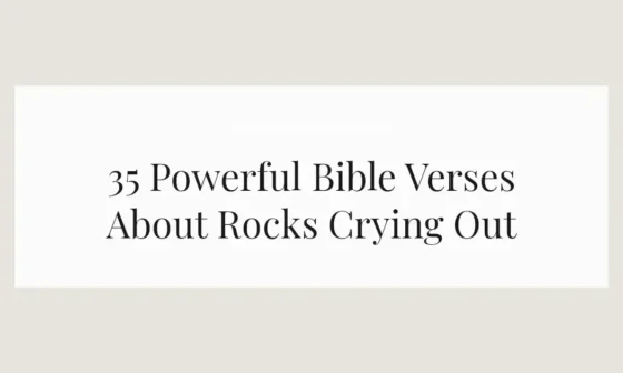 35 Powerful Bible Verses About Rocks Crying Out