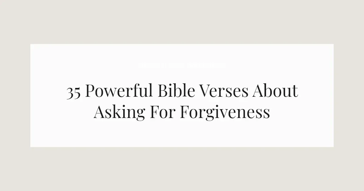 35 Powerful Bible Verses About Asking For Forgiveness 2026