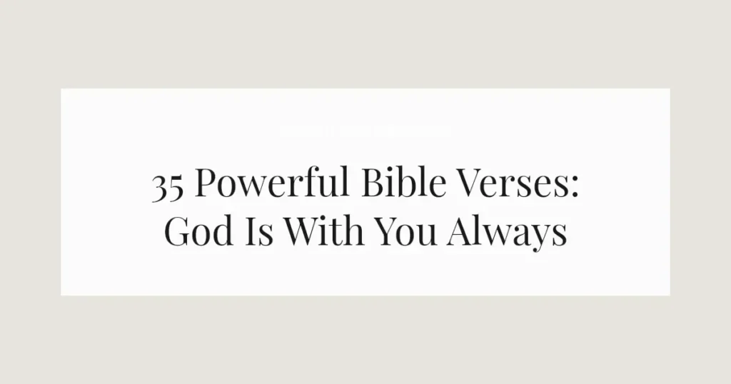 35 Powerful Bible Verses: God Is With You Always