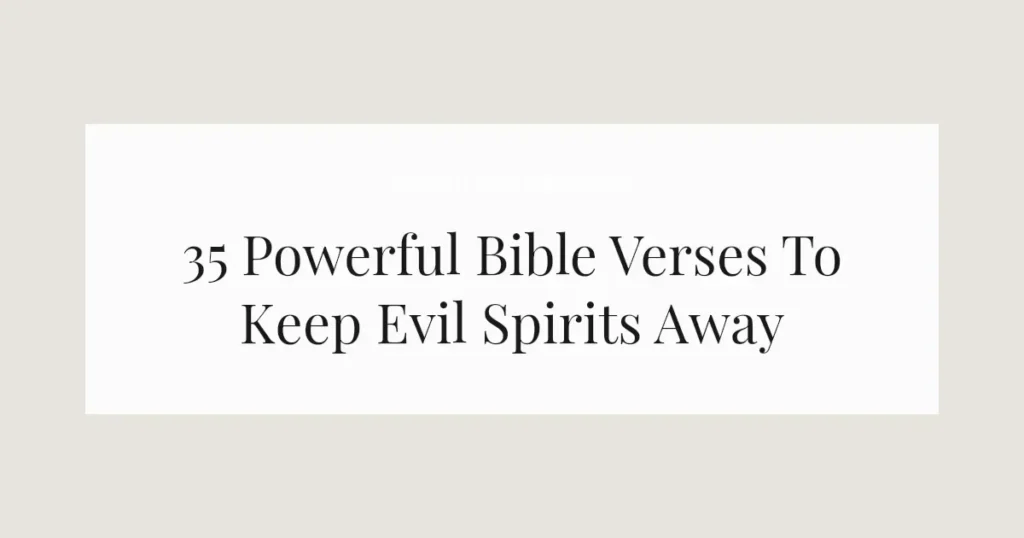 35 Powerful Bible Verses To Keep Evil Spirits Away