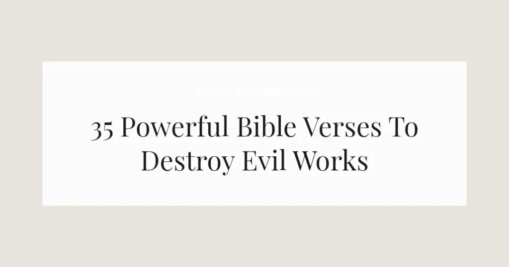 35 Powerful Bible Verses To Destroy Evil Works