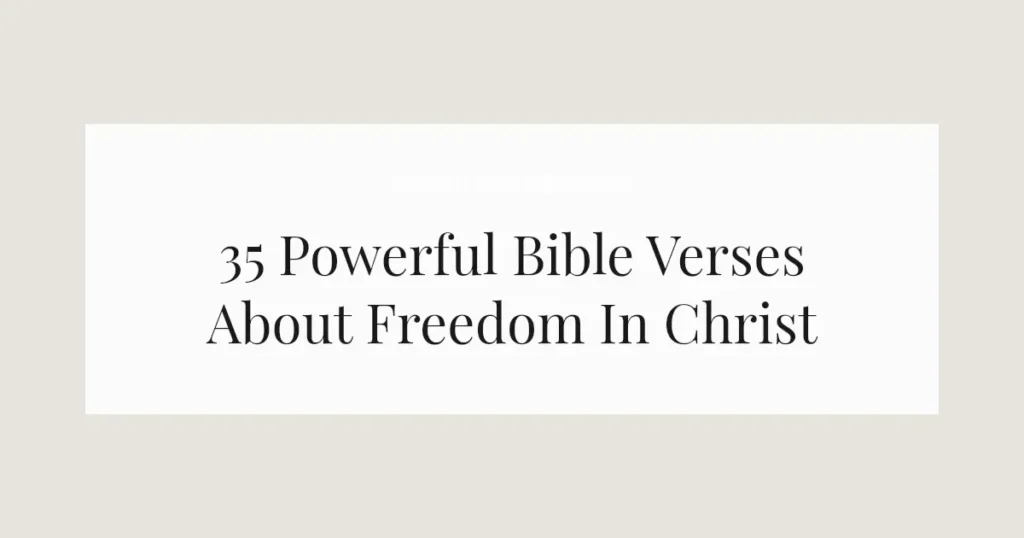 35 Powerful Bible Verses About Freedom In Christ